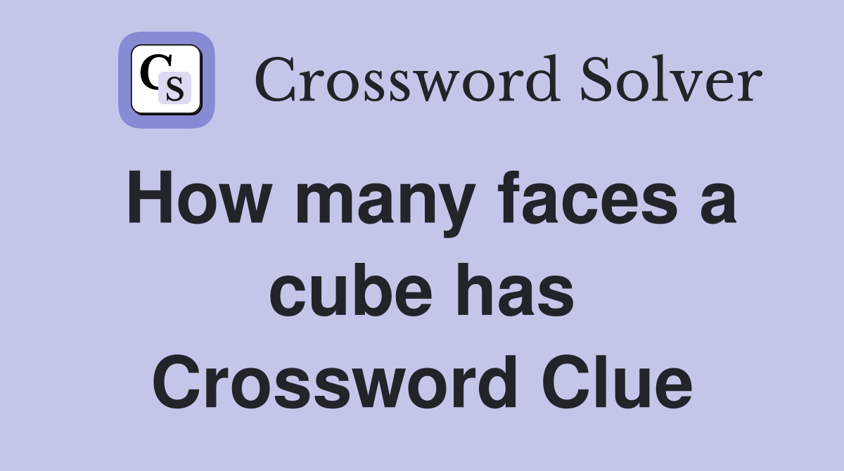 How many faces a cube has Crossword Clue
