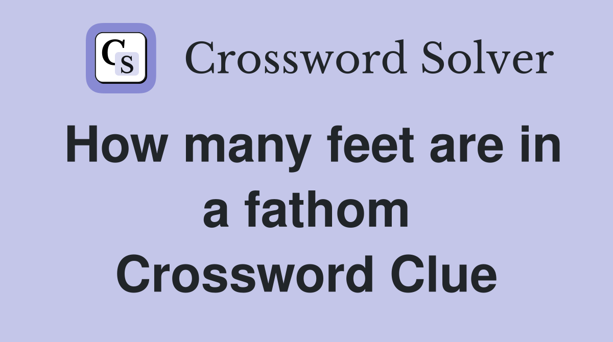 How many feet are in a fathom Crossword Clue
