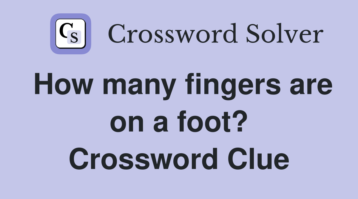 How many fingers are on a foot? Crossword Clue