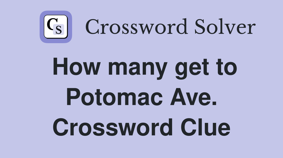 How many get to Potomac Ave. Crossword Clue