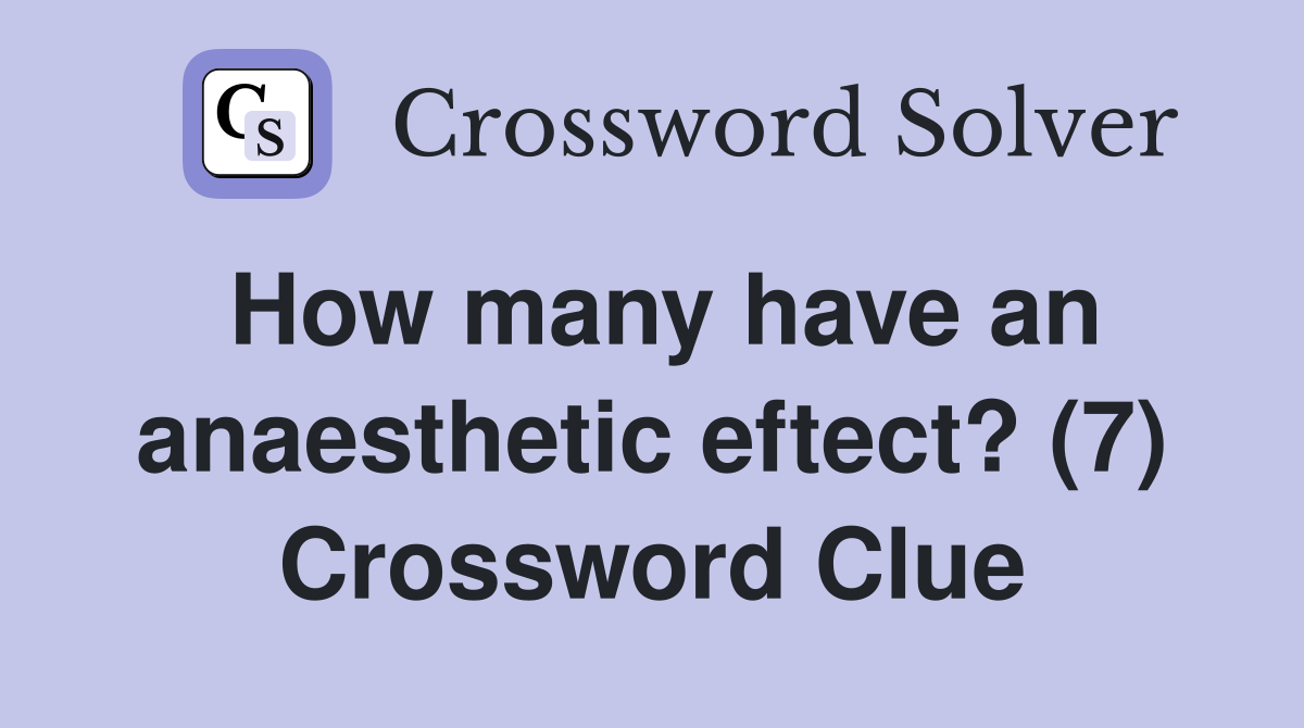 How many have an anaesthetic eftect? (7) Crossword Clue