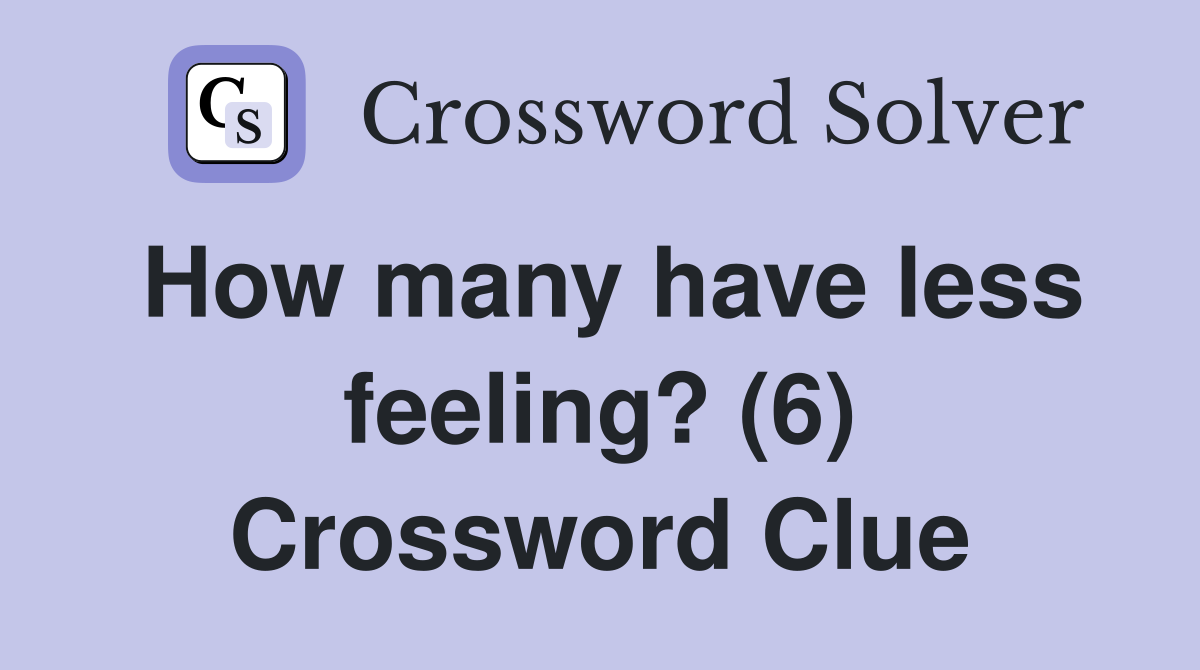 How many have less feeling? (6) Crossword Clue