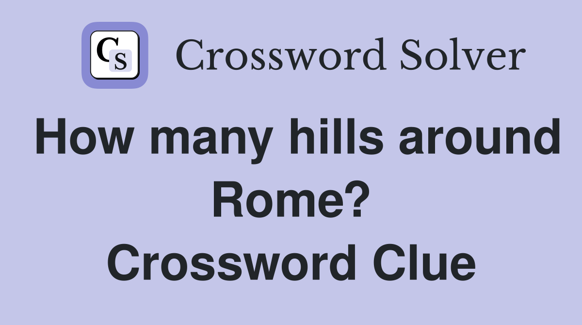 How many hills around Rome? Crossword Clue