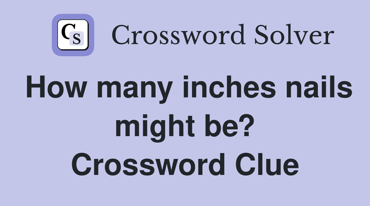 How many inches nails might be? Crossword Clue