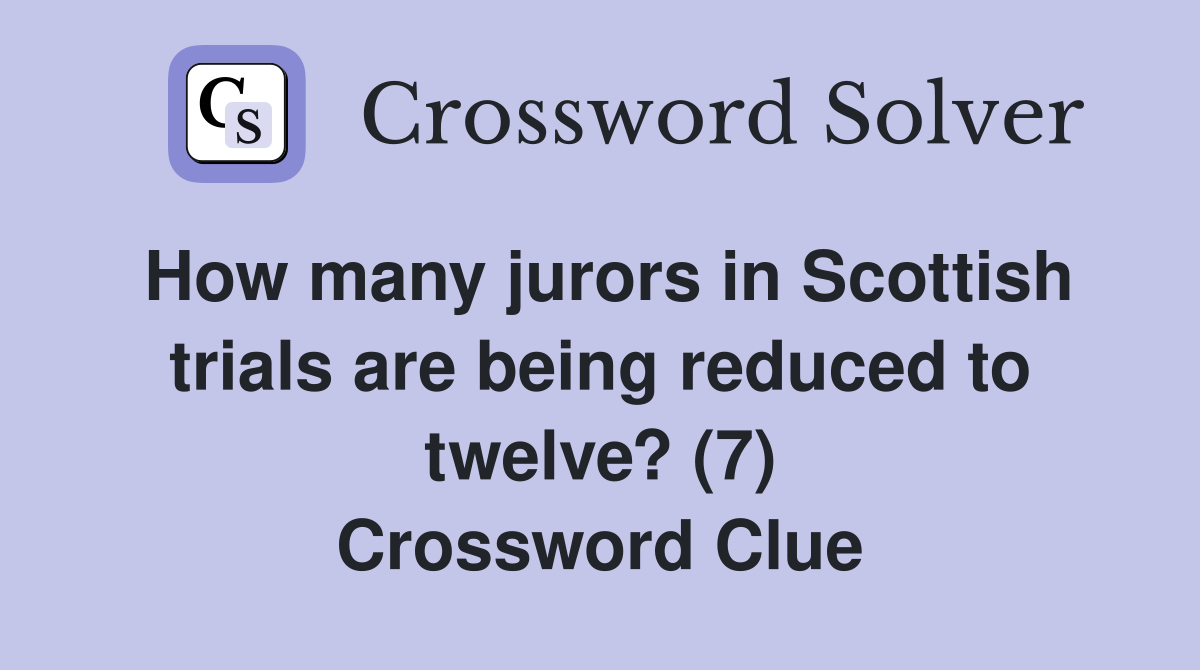 How many jurors in Scottish trials are being reduced to twelve? (7) Crossword Clue