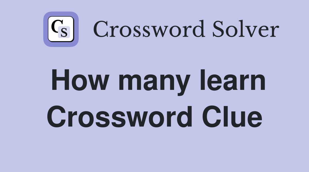 How many learn Crossword Clue