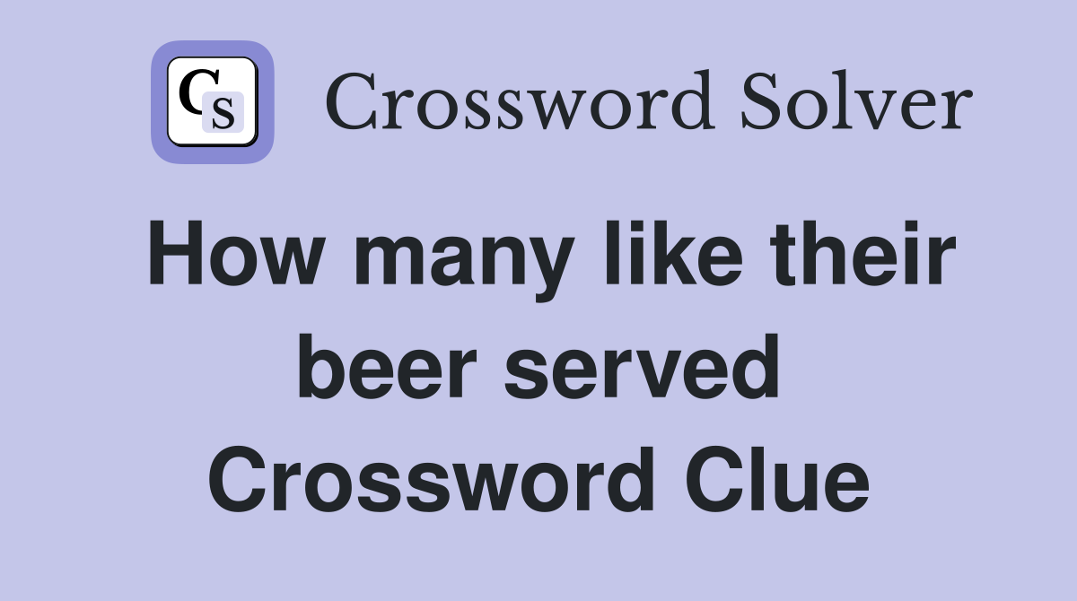 How many like their beer served Crossword Clue