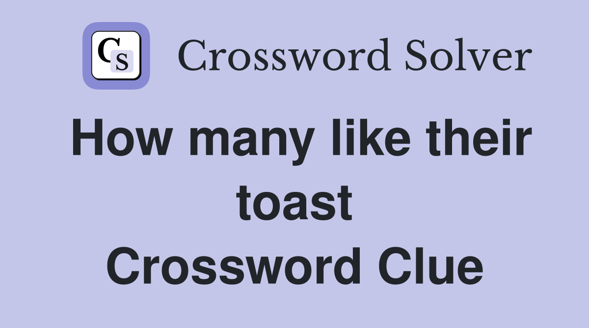 How many like their toast Crossword Clue