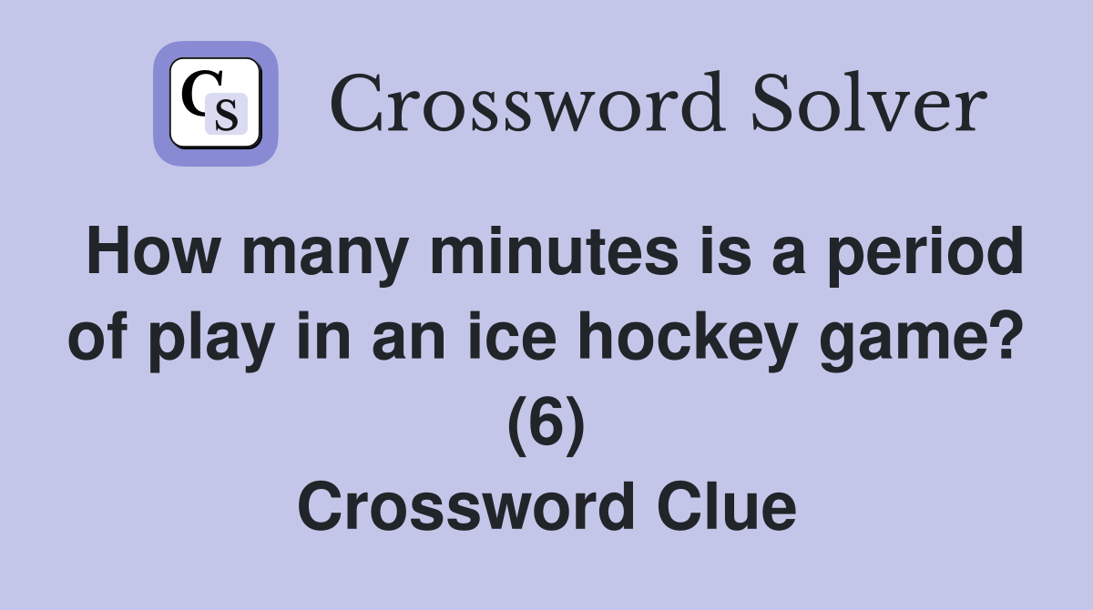 How many minutes is a period of play in an ice hockey game? (6) Crossword Clue