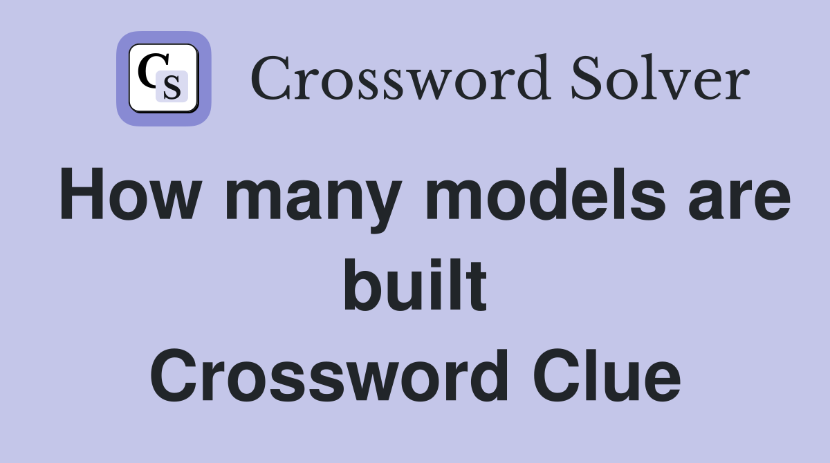 How many models are built Crossword Clue