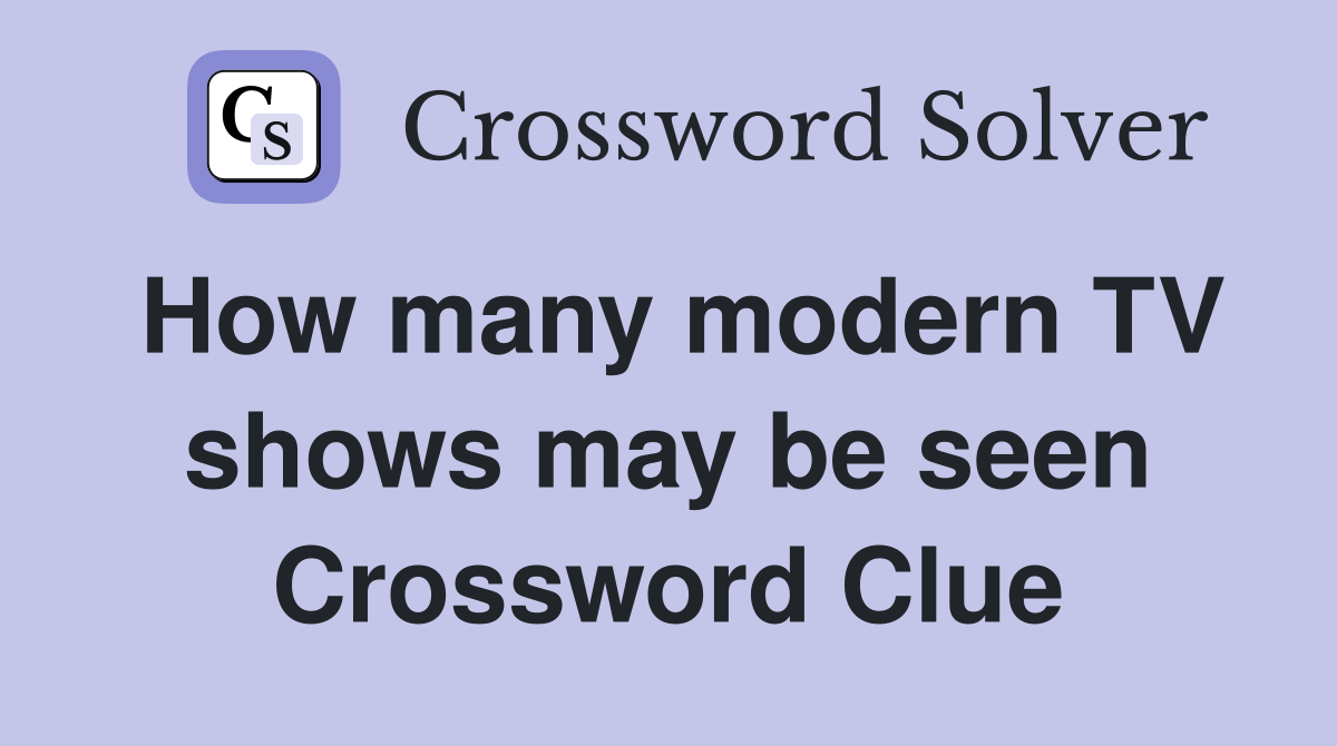 How many modern TV shows may be seen Crossword Clue