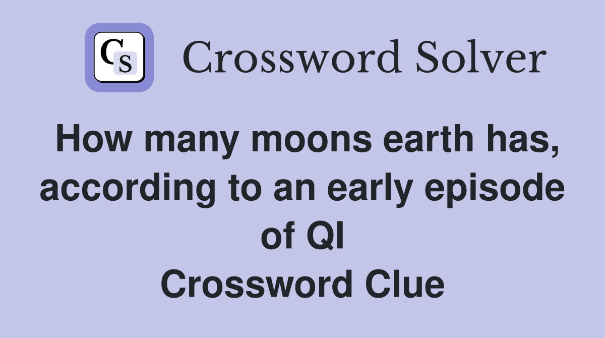 How many moons earth has, according to an early episode of QI Crossword Clue
