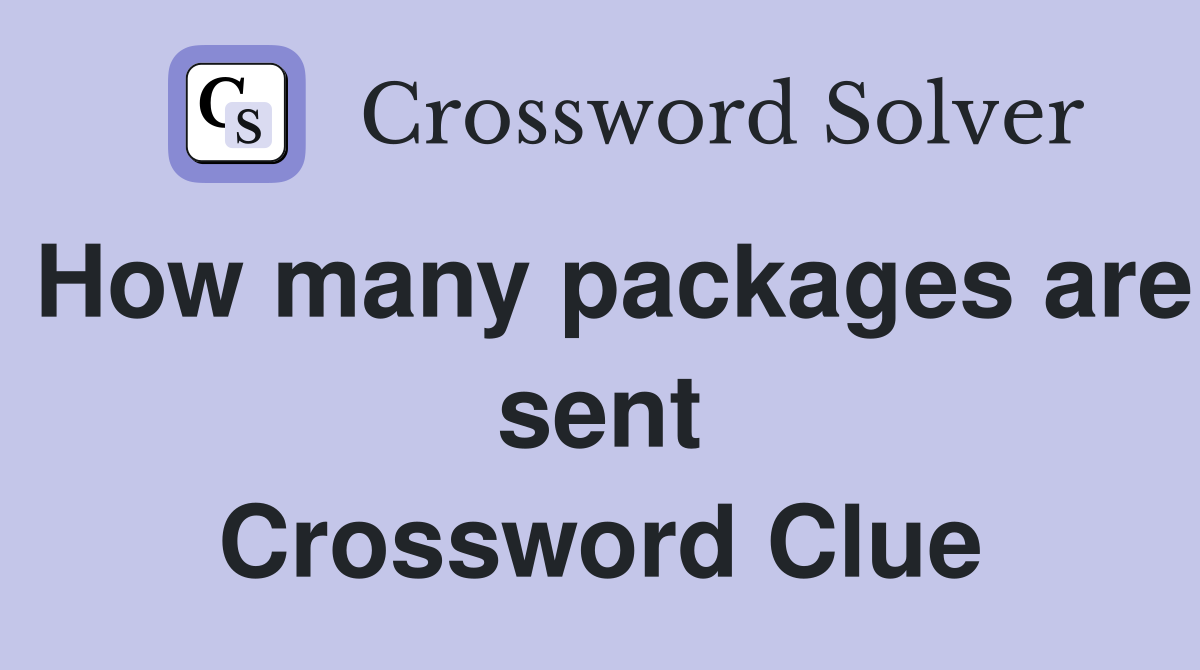 How many packages are sent Crossword Clue