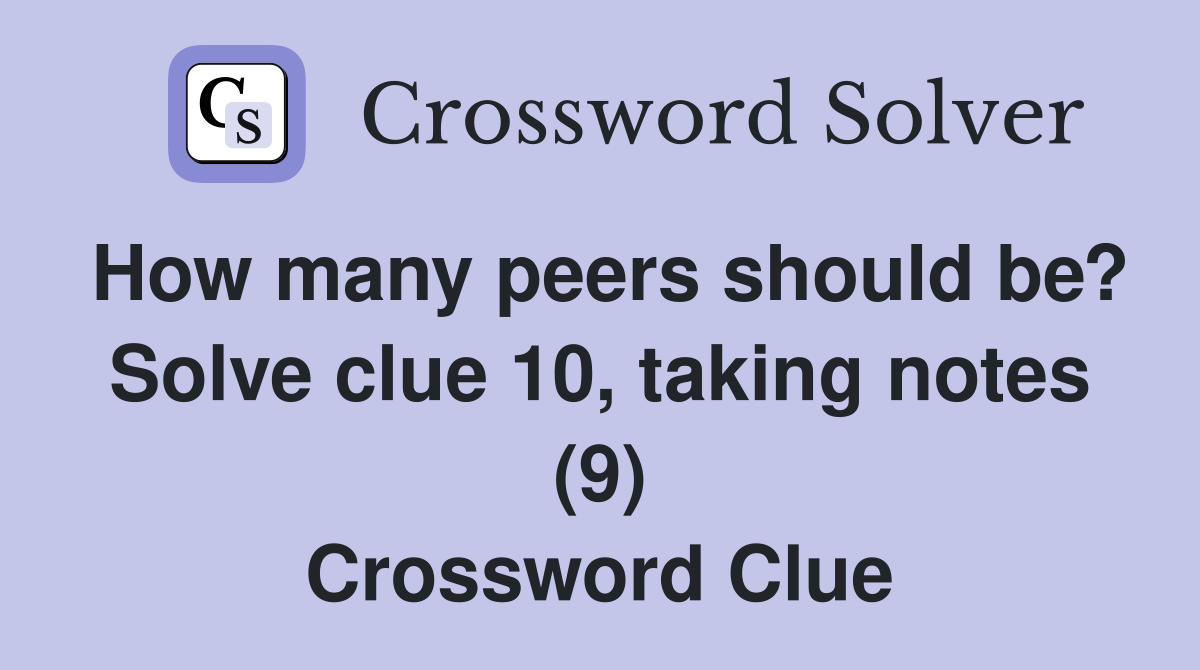 How many peers should be? Solve clue 10, taking notes (9) Crossword Clue