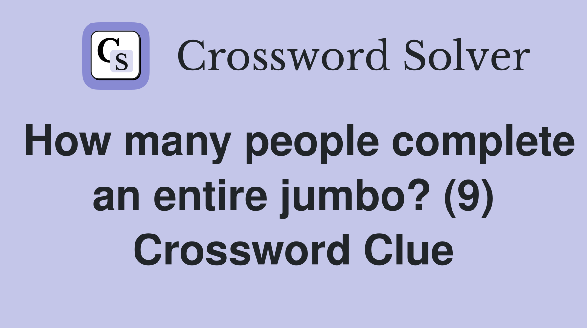 How many people complete an entire jumbo? (9) Crossword Clue