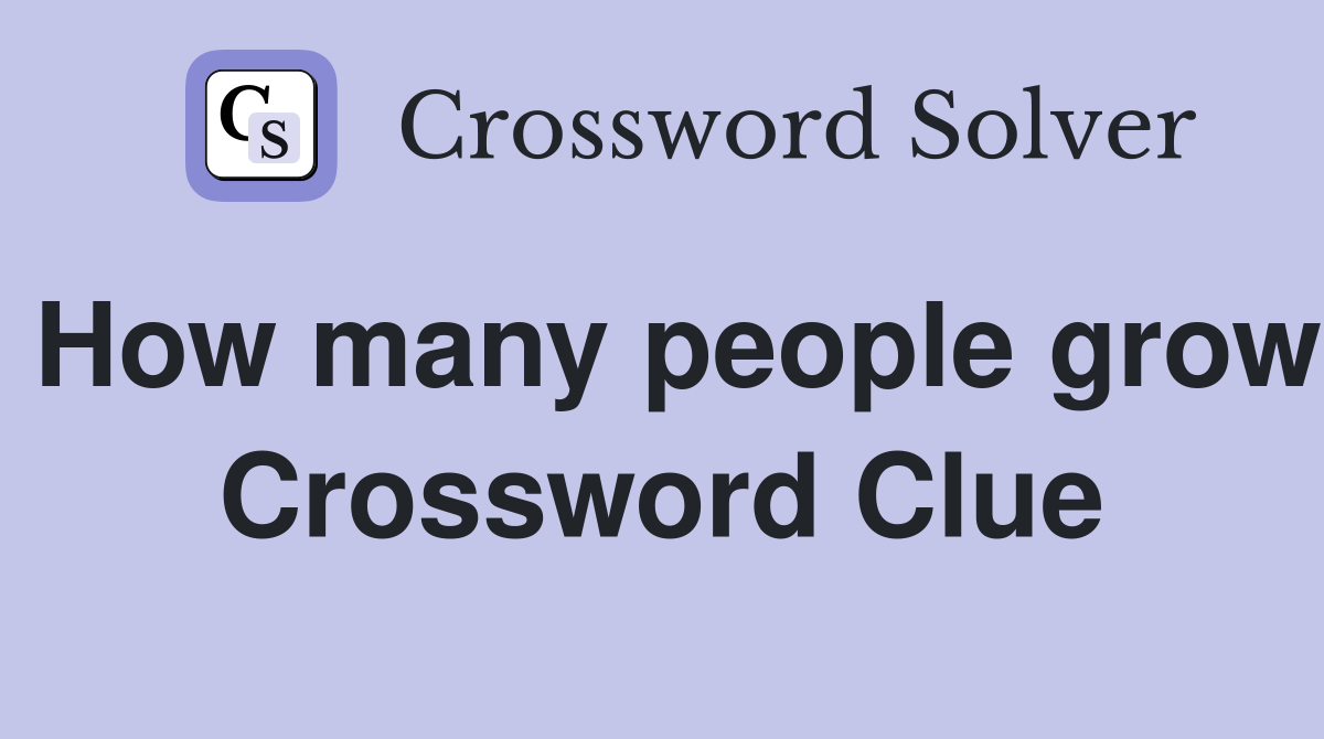 How many people grow Crossword Clue