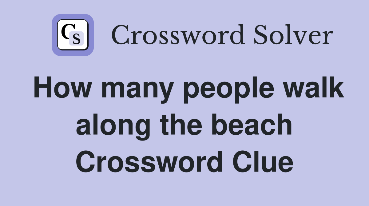 How many people walk along the beach Crossword Clue