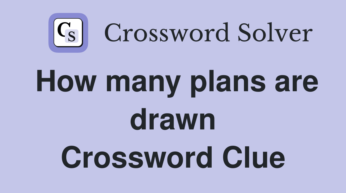 How many plans are drawn Crossword Clue