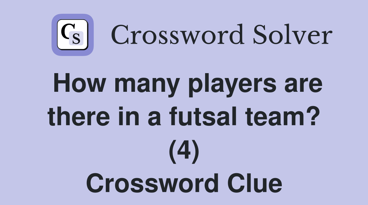 How many players are there in a futsal team? (4) Crossword Clue