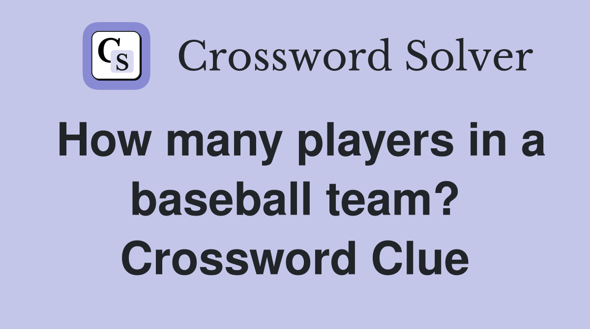 How many players in a baseball team? Crossword Clue
