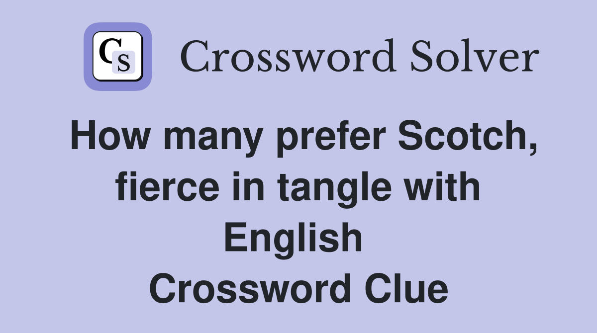 How many prefer Scotch, fierce in tangle with English  Crossword Clue