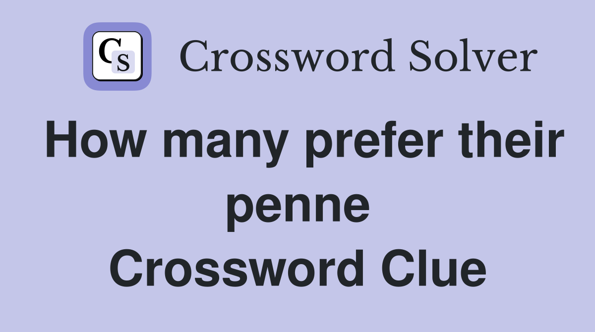 How many prefer their penne Crossword Clue