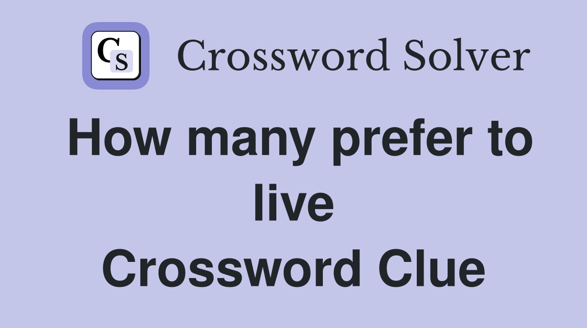 How many prefer to live Crossword Clue