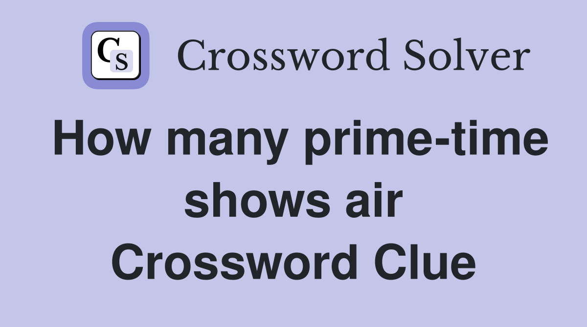 How many prime-time shows air Crossword Clue