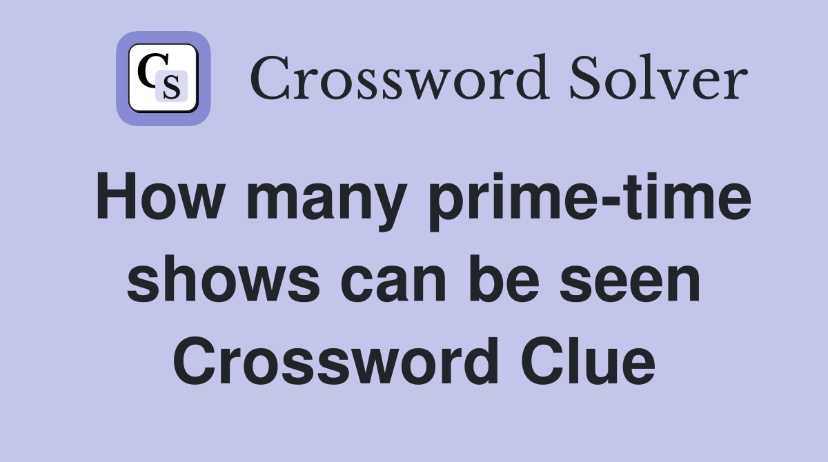How many prime-time shows can be seen Crossword Clue
