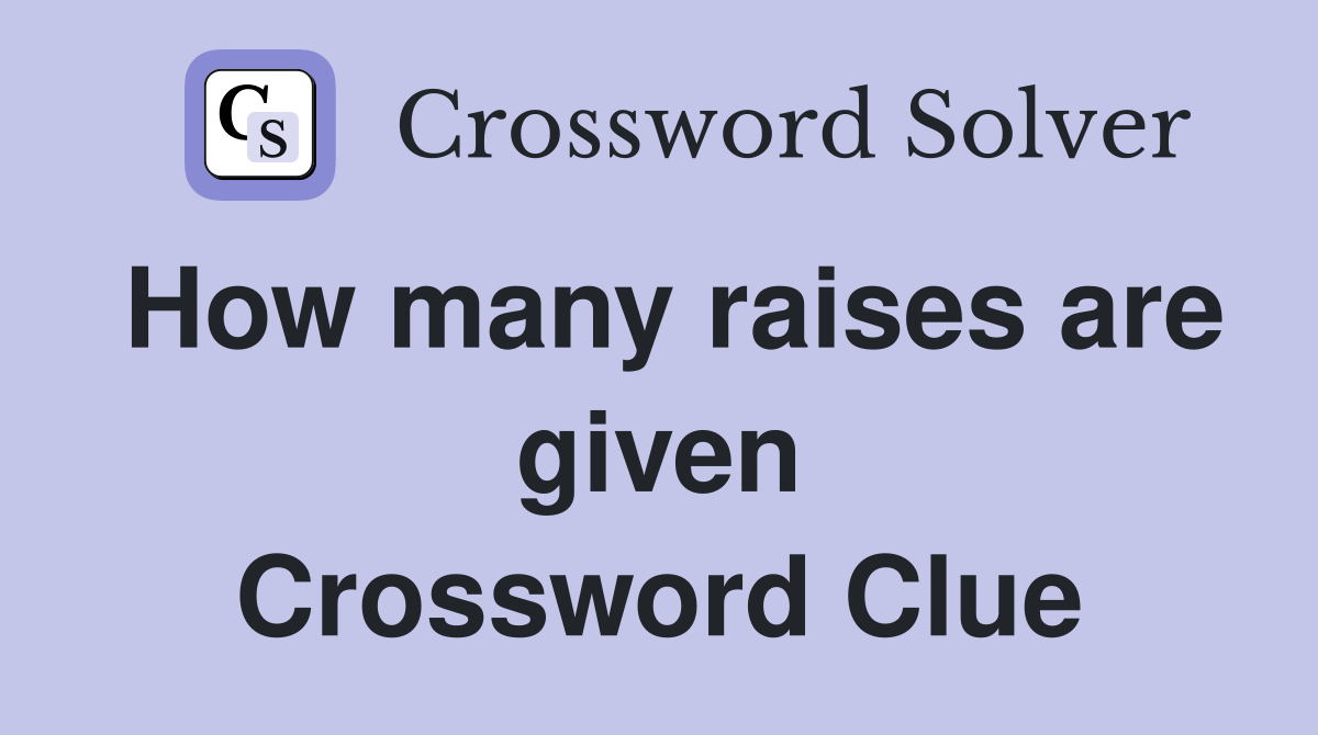How many raises are given Crossword Clue