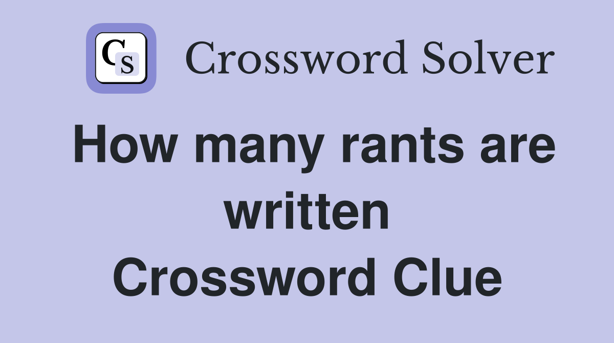How many rants are written Crossword Clue