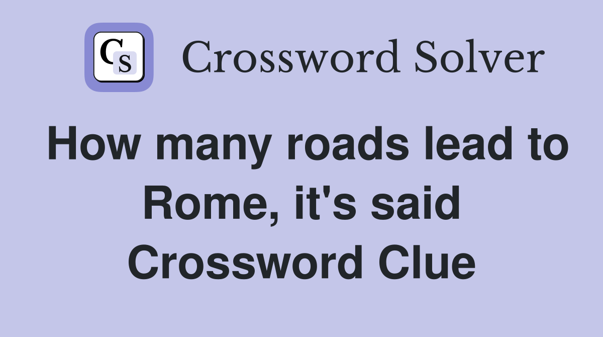 How many roads lead to Rome, it's said Crossword Clue