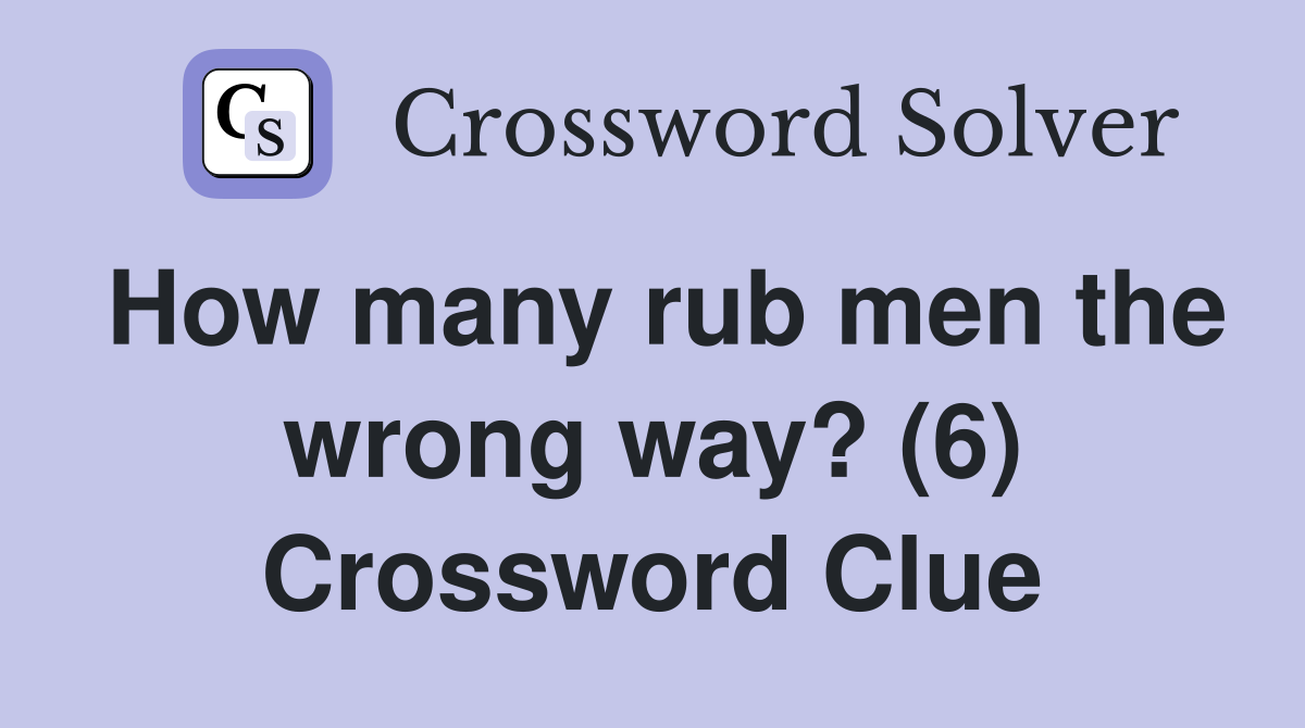 How many rub men the wrong way? (6) Crossword Clue