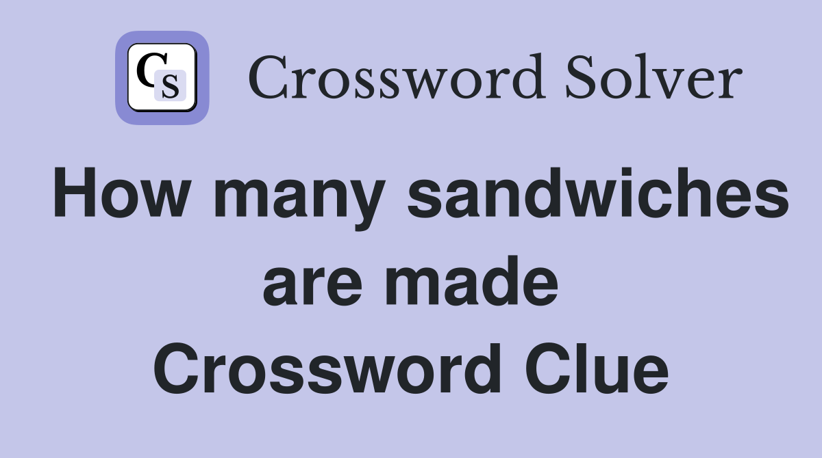 How many sandwiches are made Crossword Clue