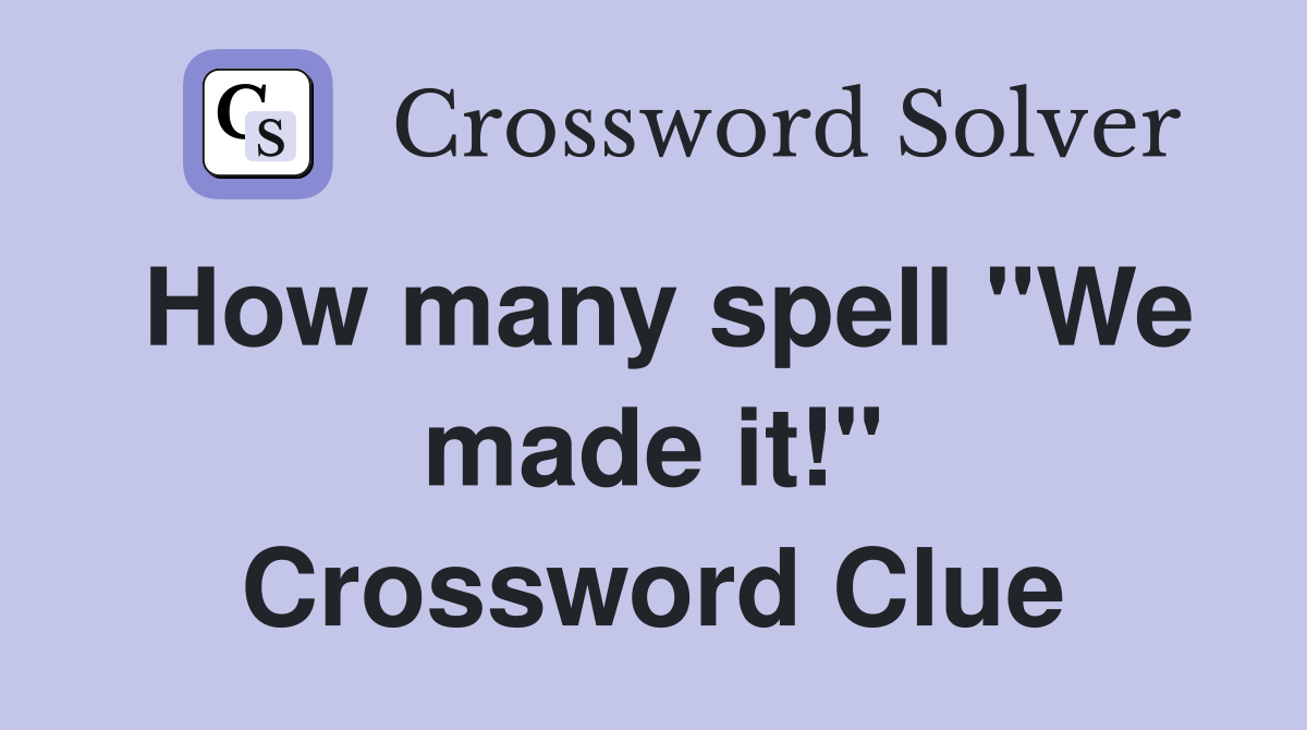 How many spell "We made it!" Crossword Clue