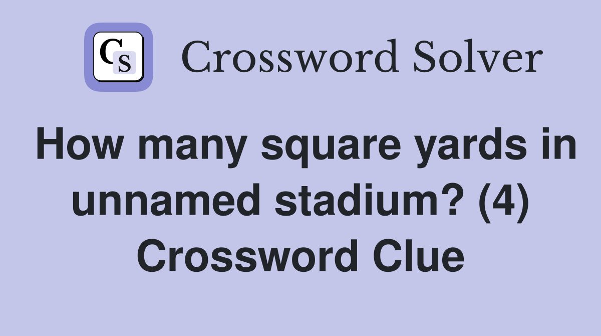 How many square yards in unnamed stadium? (4) Crossword Clue