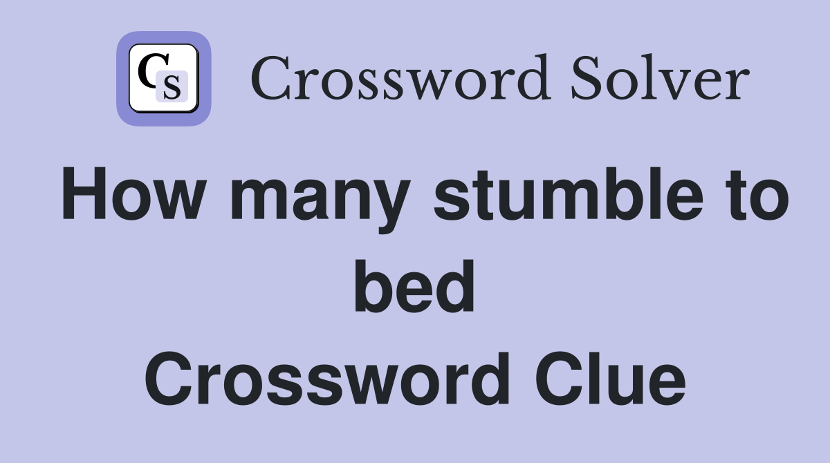How many stumble to bed Crossword Clue