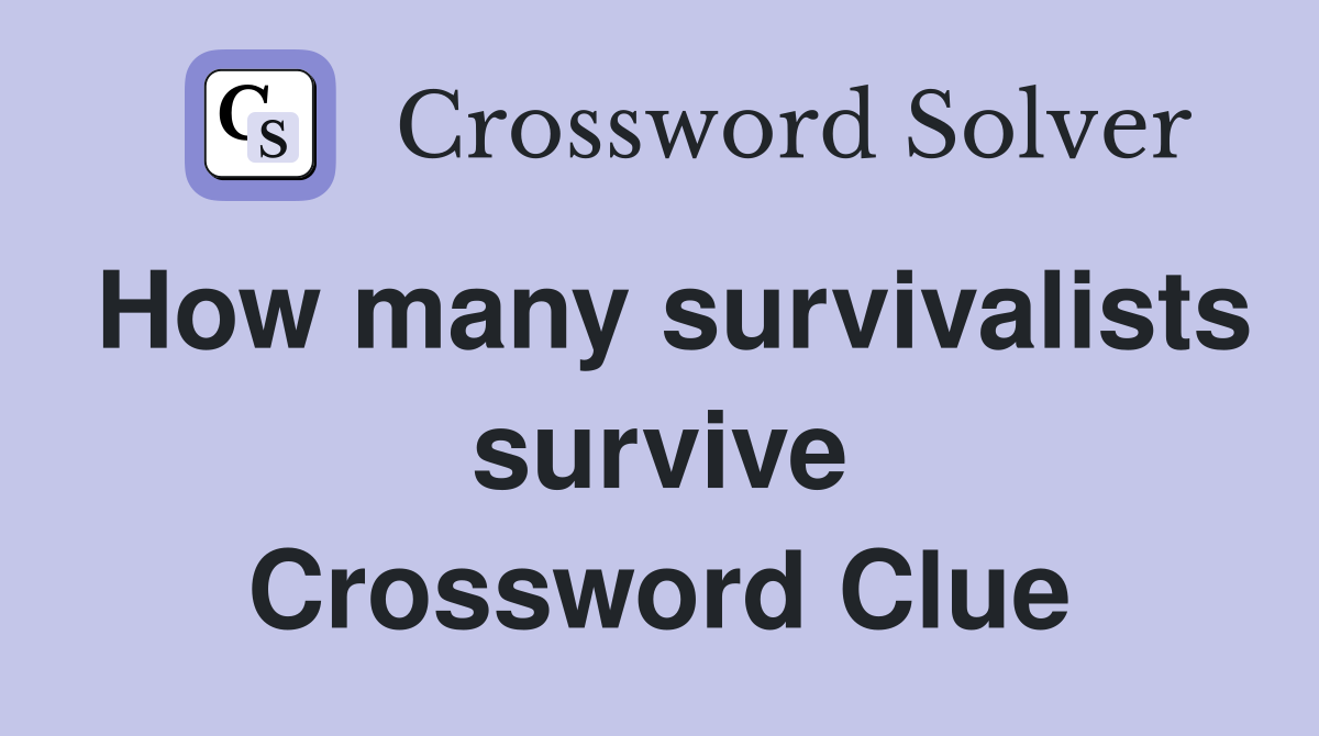 How many survivalists survive Crossword Clue