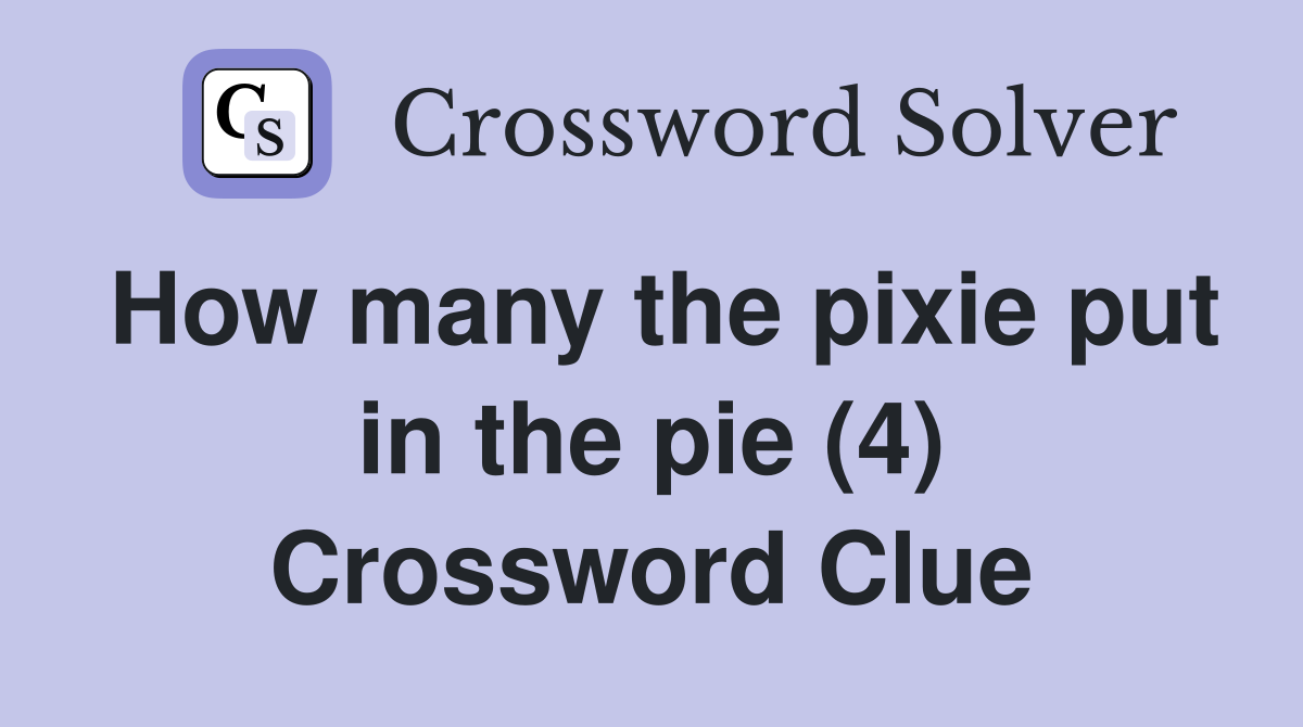 How many the pixie put in the pie (4) Crossword Clue