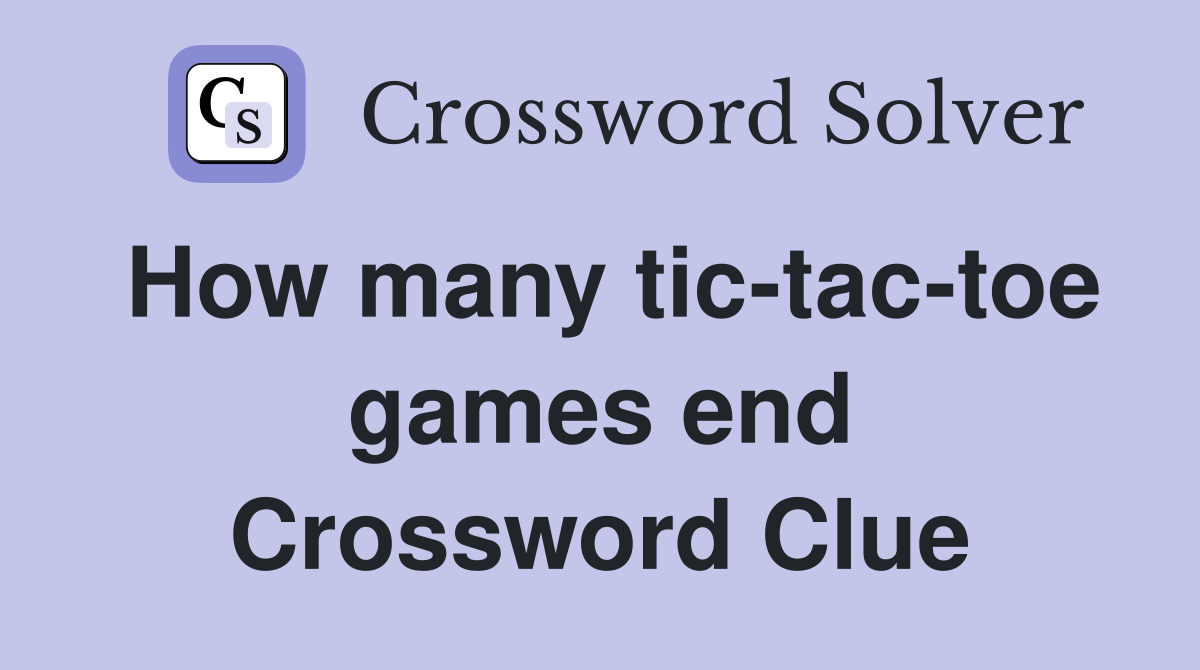 How many tic-tac-toe games end Crossword Clue