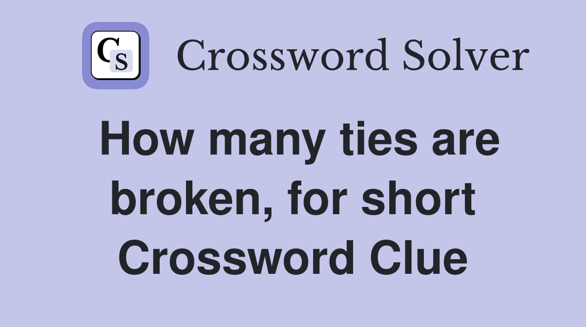 How many ties are broken, for short Crossword Clue