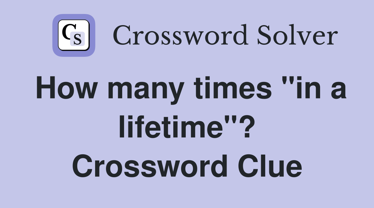 How many times "in a lifetime"? Crossword Clue