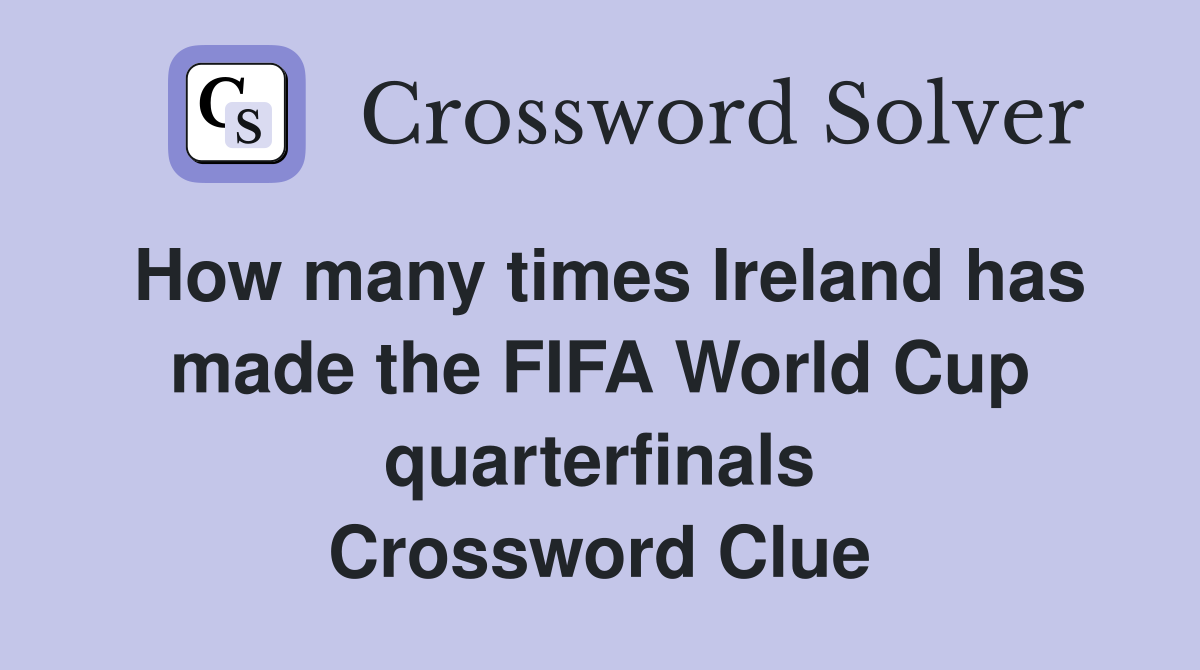 How many times Ireland has made the FIFA World Cup quarterfinals Crossword Clue