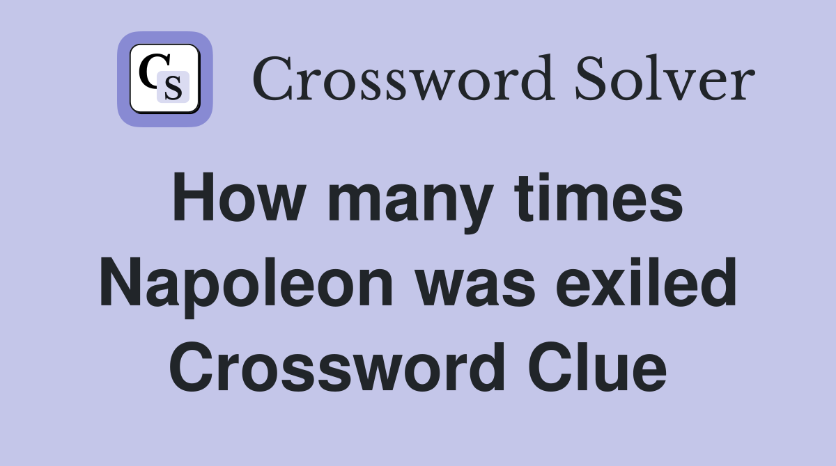 How many times Napoleon was exiled Crossword Clue