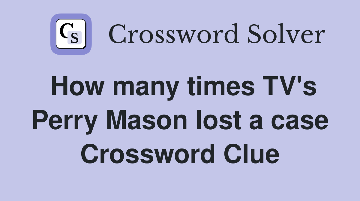 How many times TV's Perry Mason lost a case Crossword Clue