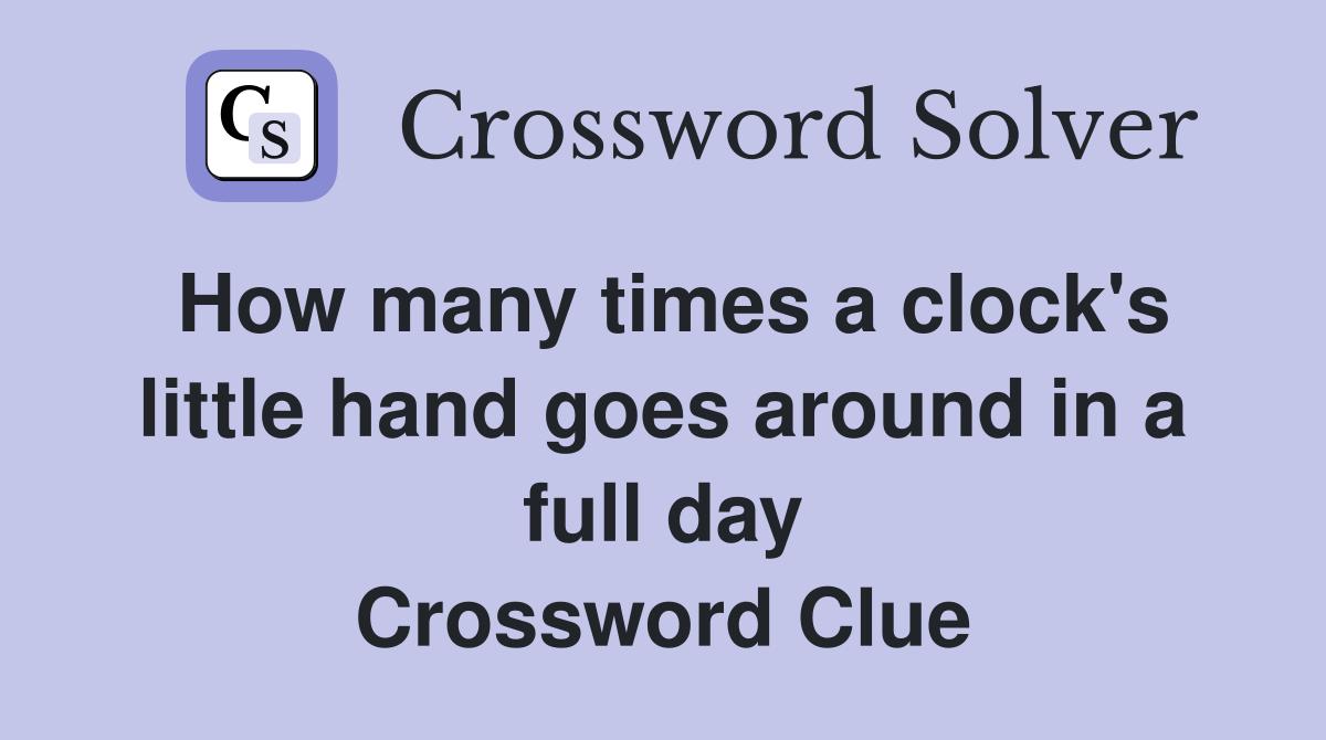 How many times a clock's little hand goes around in a full day Crossword Clue