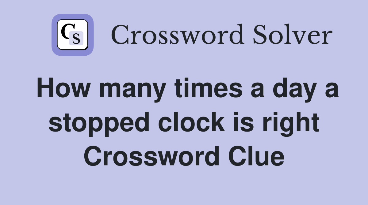 How many times a day a stopped clock is right Crossword Clue