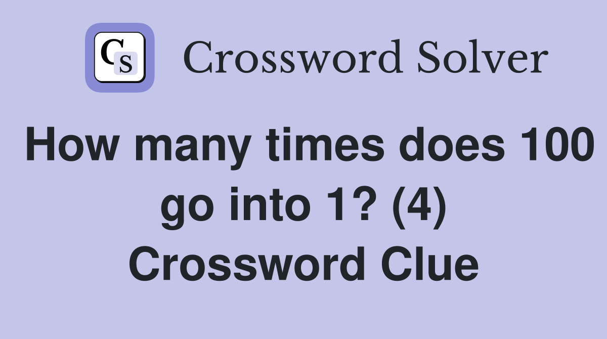How many times does 100 go into 1? (4) Crossword Clue
