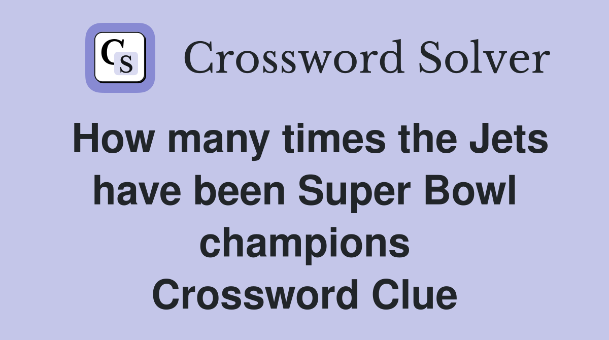 How many times the Jets have been Super Bowl champions Crossword Clue