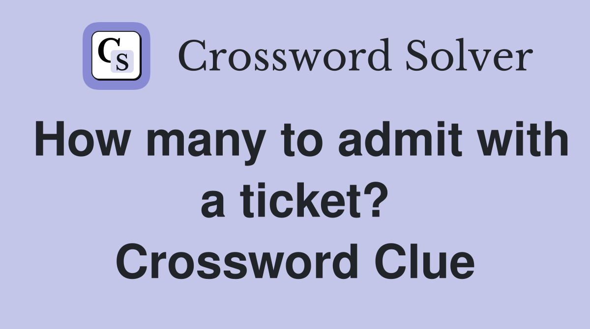 How many to admit with a ticket? Crossword Clue